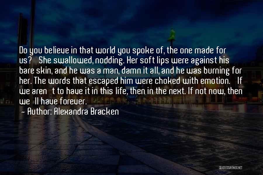 Alexandra Bracken Quotes: Do You Believe In That World You Spoke Of, The One Made For Us?' She Swallowed, Nodding. Her Soft Lips