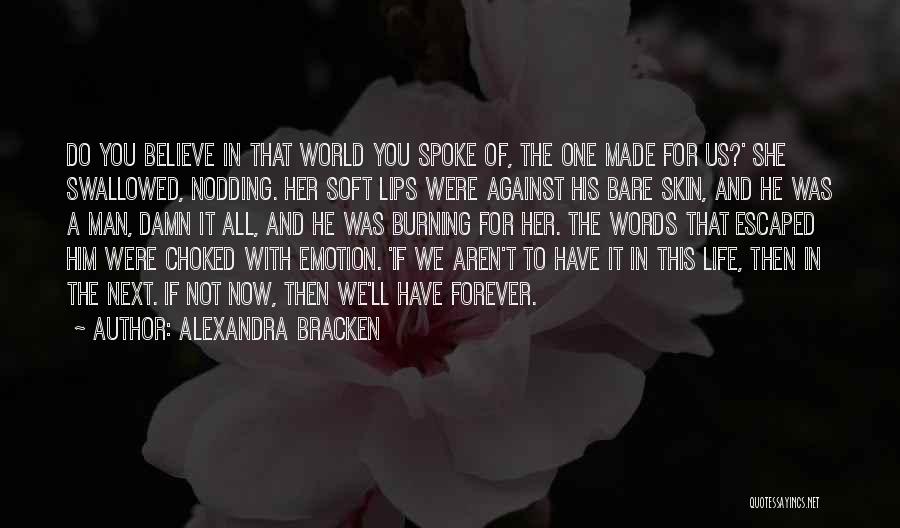 Alexandra Bracken Quotes: Do You Believe In That World You Spoke Of, The One Made For Us?' She Swallowed, Nodding. Her Soft Lips