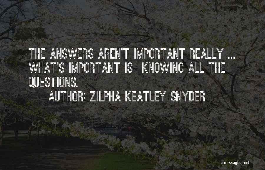 Zilpha Keatley Snyder Quotes: The Answers Aren't Important Really ... What's Important Is- Knowing All The Questions.