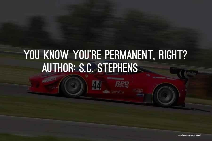 S.C. Stephens Quotes: You Know You're Permanent, Right?