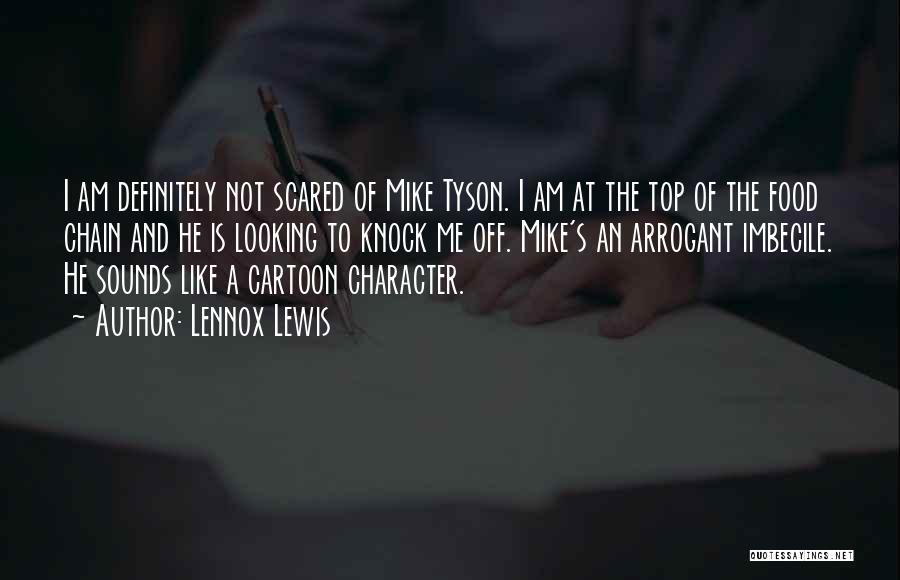 Lennox Lewis Quotes: I Am Definitely Not Scared Of Mike Tyson. I Am At The Top Of The Food Chain And He Is