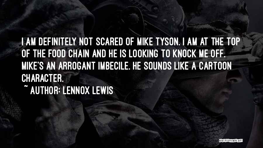 Lennox Lewis Quotes: I Am Definitely Not Scared Of Mike Tyson. I Am At The Top Of The Food Chain And He Is