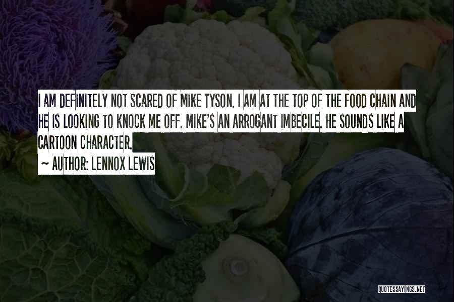 Lennox Lewis Quotes: I Am Definitely Not Scared Of Mike Tyson. I Am At The Top Of The Food Chain And He Is