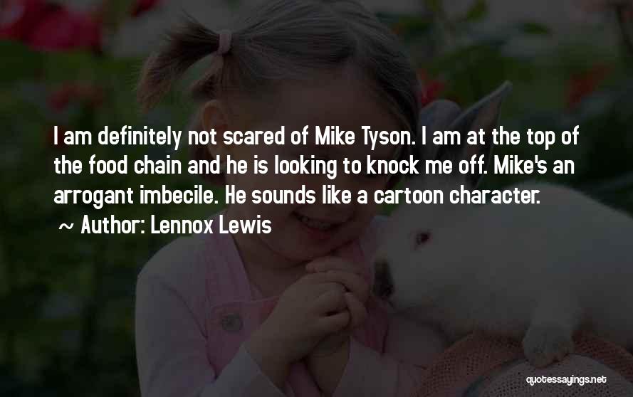 Lennox Lewis Quotes: I Am Definitely Not Scared Of Mike Tyson. I Am At The Top Of The Food Chain And He Is