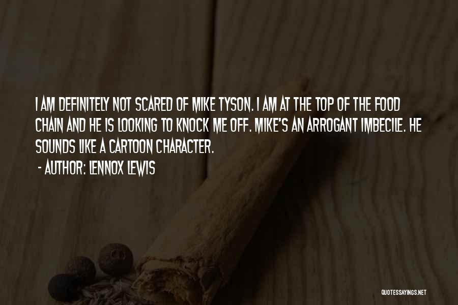 Lennox Lewis Quotes: I Am Definitely Not Scared Of Mike Tyson. I Am At The Top Of The Food Chain And He Is