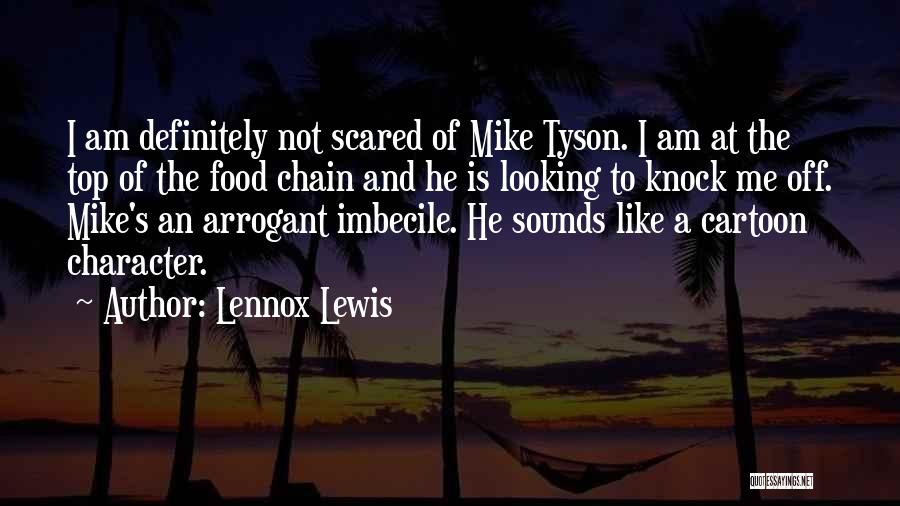 Lennox Lewis Quotes: I Am Definitely Not Scared Of Mike Tyson. I Am At The Top Of The Food Chain And He Is