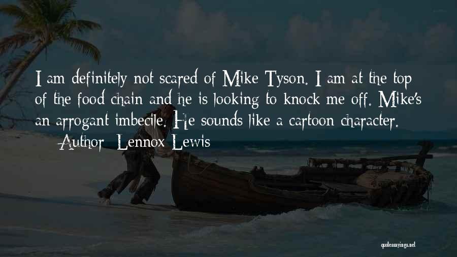 Lennox Lewis Quotes: I Am Definitely Not Scared Of Mike Tyson. I Am At The Top Of The Food Chain And He Is
