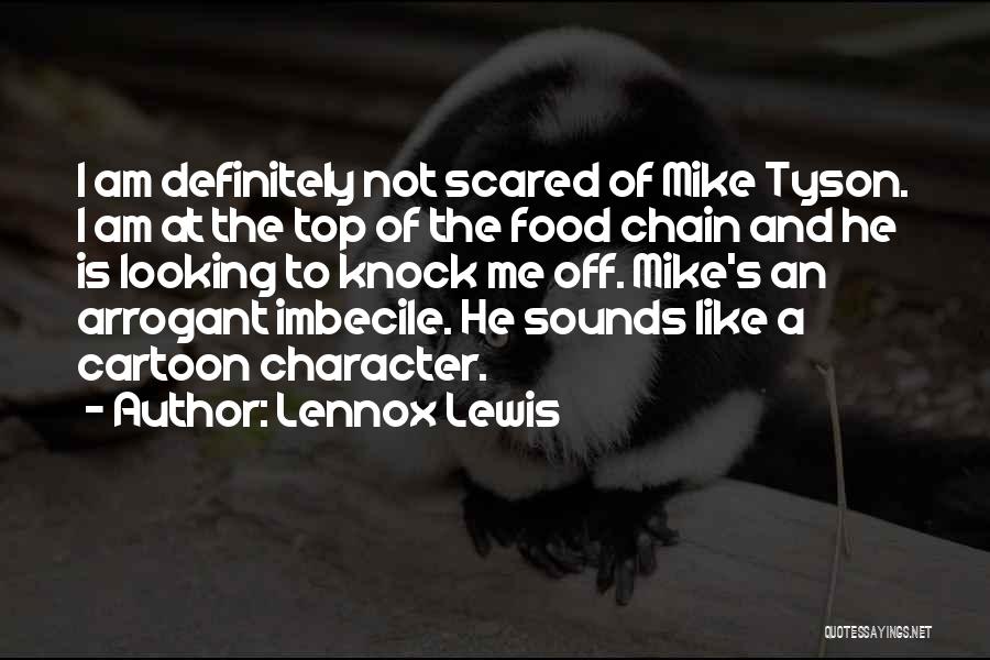 Lennox Lewis Quotes: I Am Definitely Not Scared Of Mike Tyson. I Am At The Top Of The Food Chain And He Is