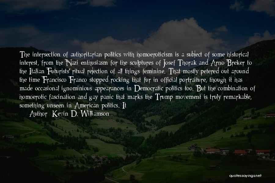 Kevin D. Williamson Quotes: The Intersection Of Authoritarian Politics With Homoeroticism Is A Subject Of Some Historical Interest, From The Nazi Enthusiasm For The