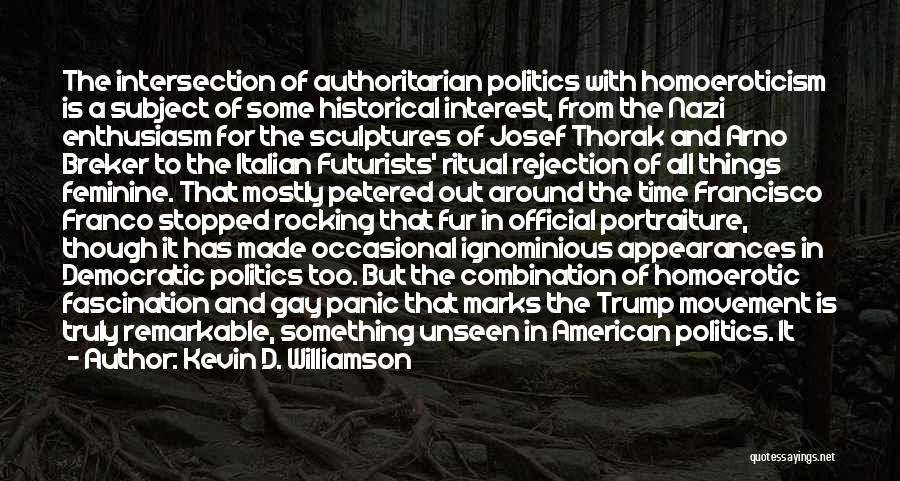 Kevin D. Williamson Quotes: The Intersection Of Authoritarian Politics With Homoeroticism Is A Subject Of Some Historical Interest, From The Nazi Enthusiasm For The