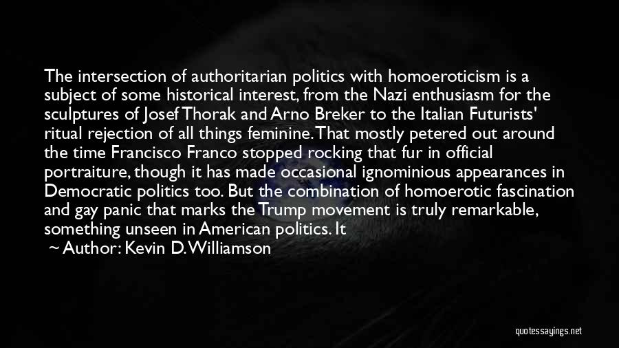 Kevin D. Williamson Quotes: The Intersection Of Authoritarian Politics With Homoeroticism Is A Subject Of Some Historical Interest, From The Nazi Enthusiasm For The