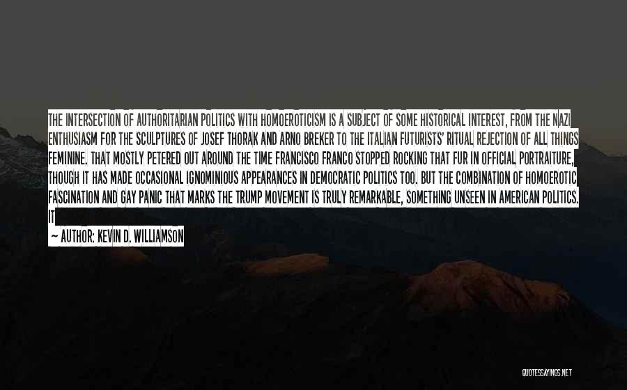 Kevin D. Williamson Quotes: The Intersection Of Authoritarian Politics With Homoeroticism Is A Subject Of Some Historical Interest, From The Nazi Enthusiasm For The