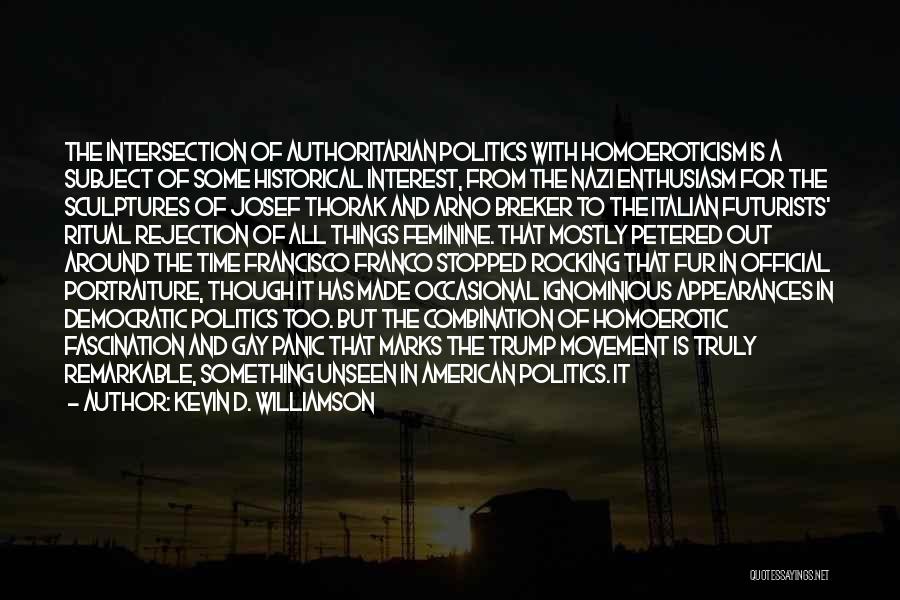 Kevin D. Williamson Quotes: The Intersection Of Authoritarian Politics With Homoeroticism Is A Subject Of Some Historical Interest, From The Nazi Enthusiasm For The