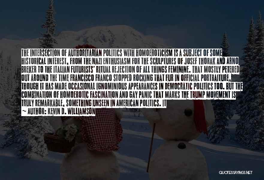 Kevin D. Williamson Quotes: The Intersection Of Authoritarian Politics With Homoeroticism Is A Subject Of Some Historical Interest, From The Nazi Enthusiasm For The