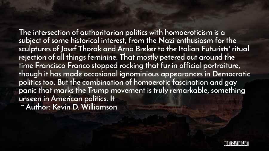 Kevin D. Williamson Quotes: The Intersection Of Authoritarian Politics With Homoeroticism Is A Subject Of Some Historical Interest, From The Nazi Enthusiasm For The