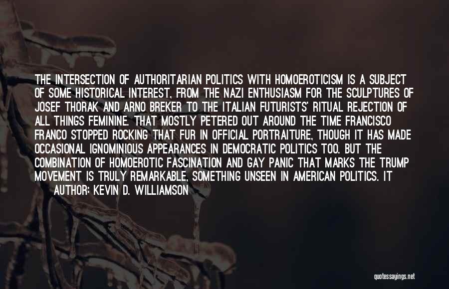 Kevin D. Williamson Quotes: The Intersection Of Authoritarian Politics With Homoeroticism Is A Subject Of Some Historical Interest, From The Nazi Enthusiasm For The