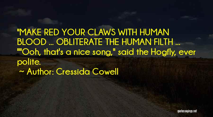 Cressida Cowell Quotes: Make Red Your Claws With Human Blood ... Obliterate The Human Filth ... Ooh, That's A Nice Song, Said The
