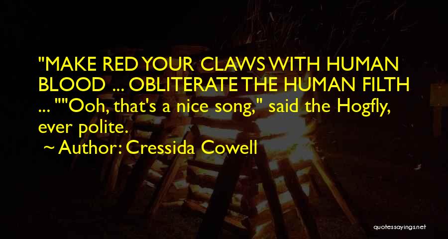 Cressida Cowell Quotes: Make Red Your Claws With Human Blood ... Obliterate The Human Filth ... Ooh, That's A Nice Song, Said The