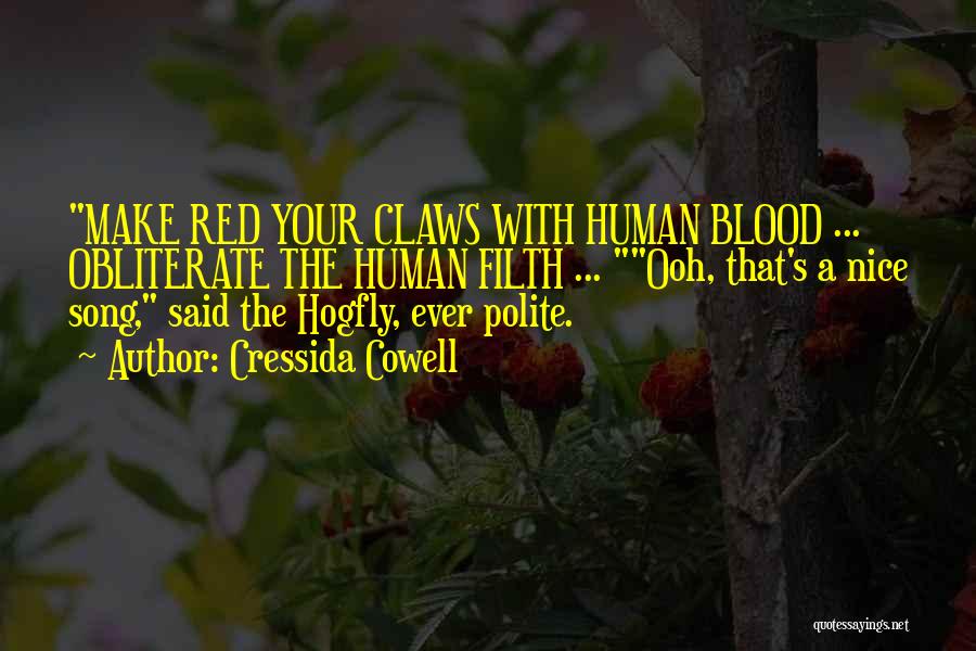 Cressida Cowell Quotes: Make Red Your Claws With Human Blood ... Obliterate The Human Filth ... Ooh, That's A Nice Song, Said The