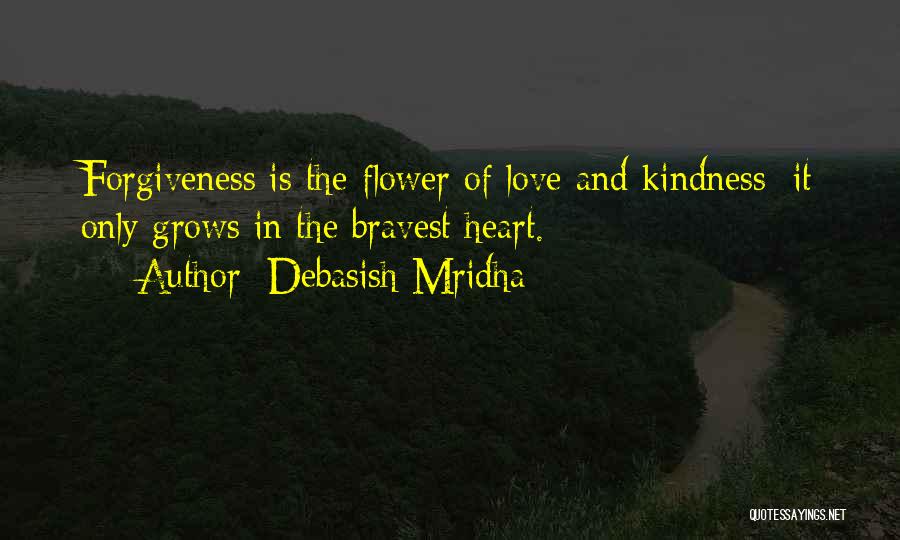 Debasish Mridha Quotes: Forgiveness Is The Flower Of Love And Kindness ...