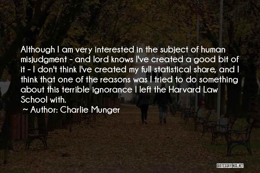 Charlie Munger Quotes: Although I Am Very Interested In The Subject Of Human Misjudgment - And Lord Knows I've Created A Good Bit