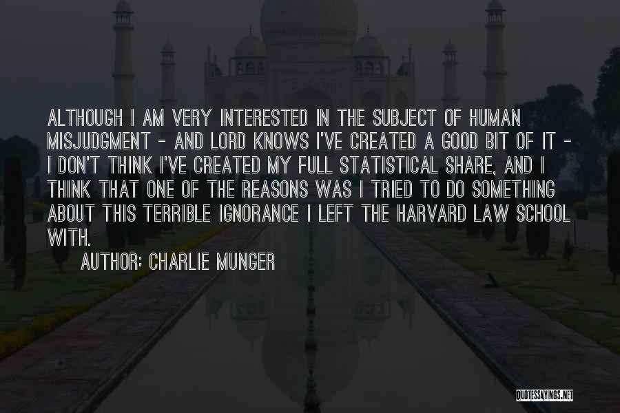 Charlie Munger Quotes: Although I Am Very Interested In The Subject Of Human Misjudgment - And Lord Knows I've Created A Good Bit