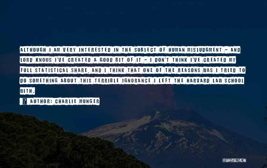 Charlie Munger Quotes: Although I Am Very Interested In The Subject Of Human Misjudgment - And Lord Knows I've Created A Good Bit