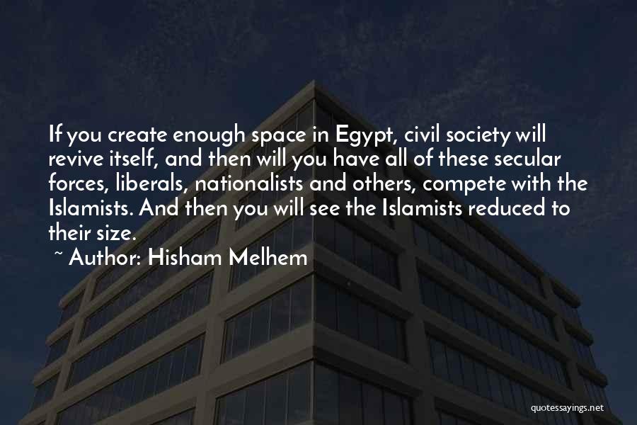 Hisham Melhem Quotes: If You Create Enough Space In Egypt, Civil Society Will Revive Itself, And Then Will You Have All Of These