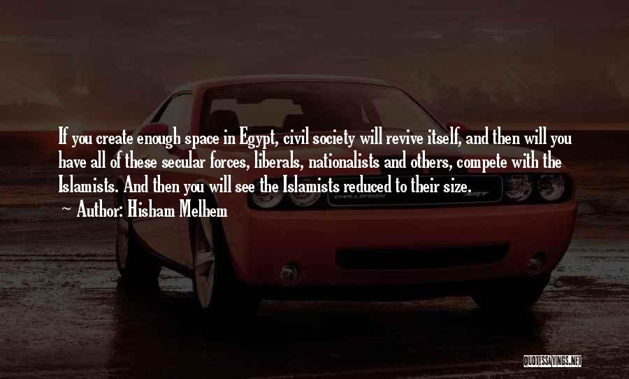 Hisham Melhem Quotes: If You Create Enough Space In Egypt, Civil Society Will Revive Itself, And Then Will You Have All Of These