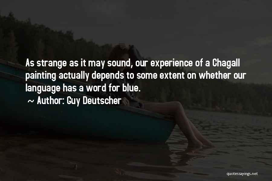 Guy Deutscher Quotes: As Strange As It May Sound, Our Experience Of A Chagall Painting Actually Depends To Some Extent On Whether Our