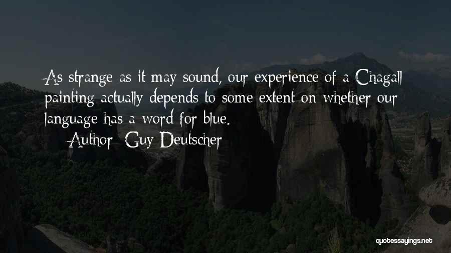 Guy Deutscher Quotes: As Strange As It May Sound, Our Experience Of A Chagall Painting Actually Depends To Some Extent On Whether Our