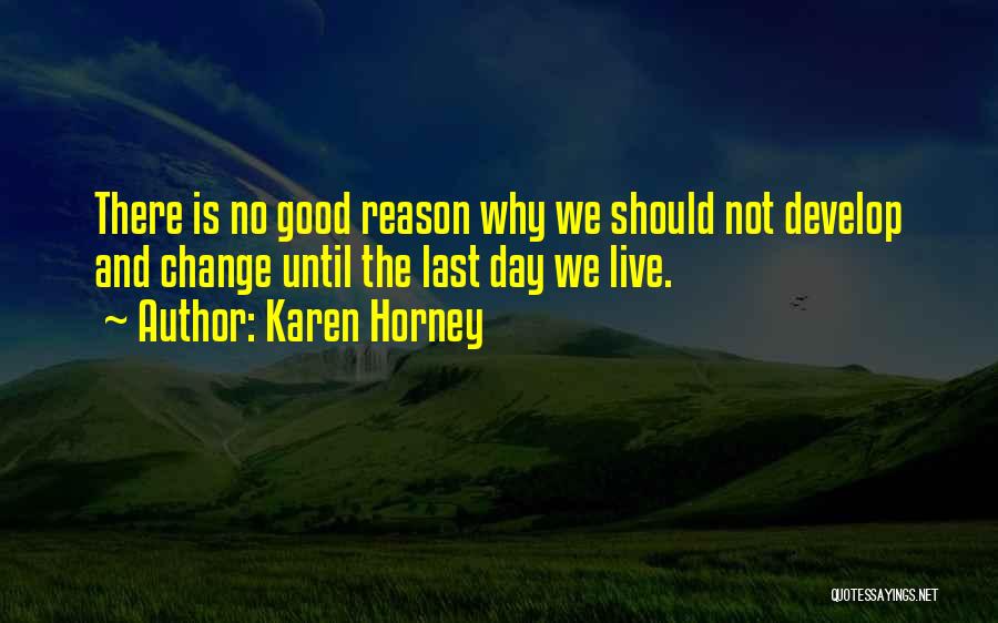 Karen Horney Quotes: There Is No Good Reason Why We Should Not Develop And Change Until The Last Day We Live.