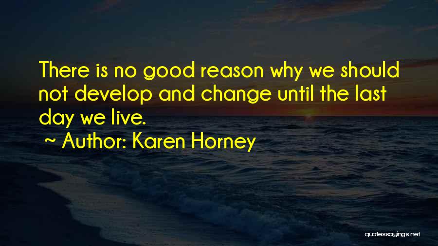 Karen Horney Quotes: There Is No Good Reason Why We Should Not Develop And Change Until The Last Day We Live.