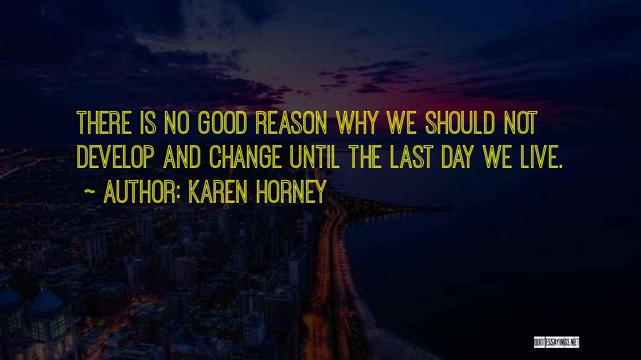 Karen Horney Quotes: There Is No Good Reason Why We Should Not Develop And Change Until The Last Day We Live.