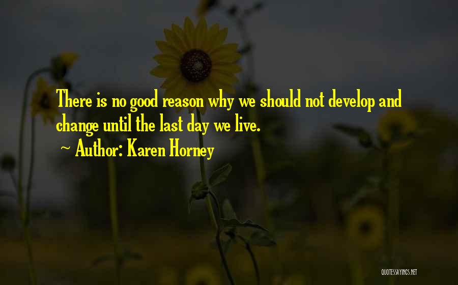 Karen Horney Quotes: There Is No Good Reason Why We Should Not Develop And Change Until The Last Day We Live.