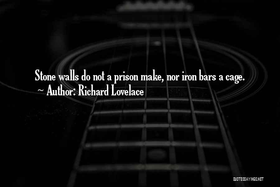 Richard Lovelace Quotes: Stone Walls Do Not A Prison Make, Nor Iron Bars A Cage.