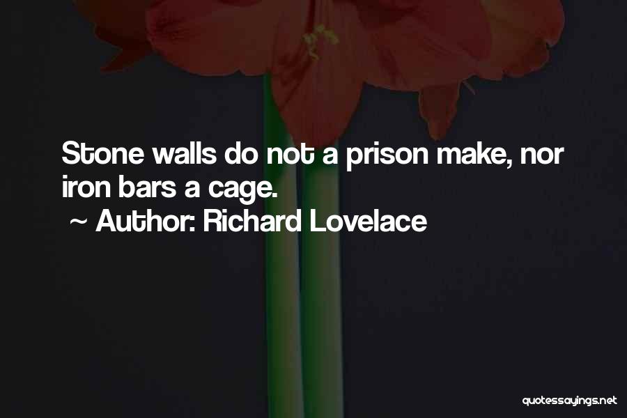 Richard Lovelace Quotes: Stone Walls Do Not A Prison Make, Nor Iron Bars A Cage.