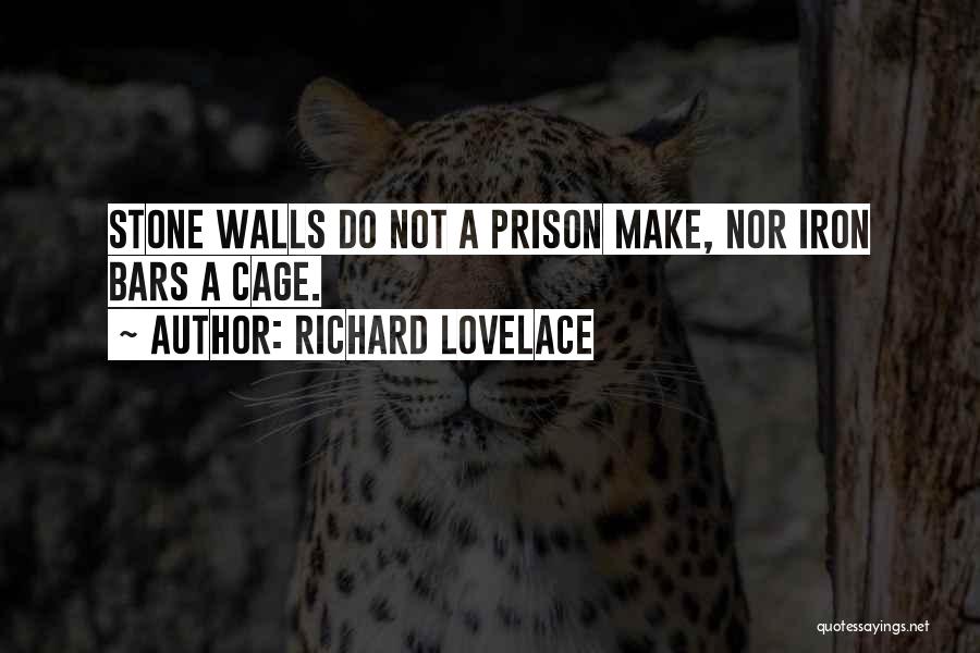 Richard Lovelace Quotes: Stone Walls Do Not A Prison Make, Nor Iron Bars A Cage.