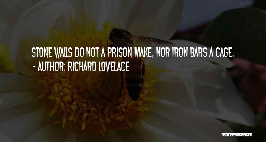 Richard Lovelace Quotes: Stone Walls Do Not A Prison Make, Nor Iron Bars A Cage.