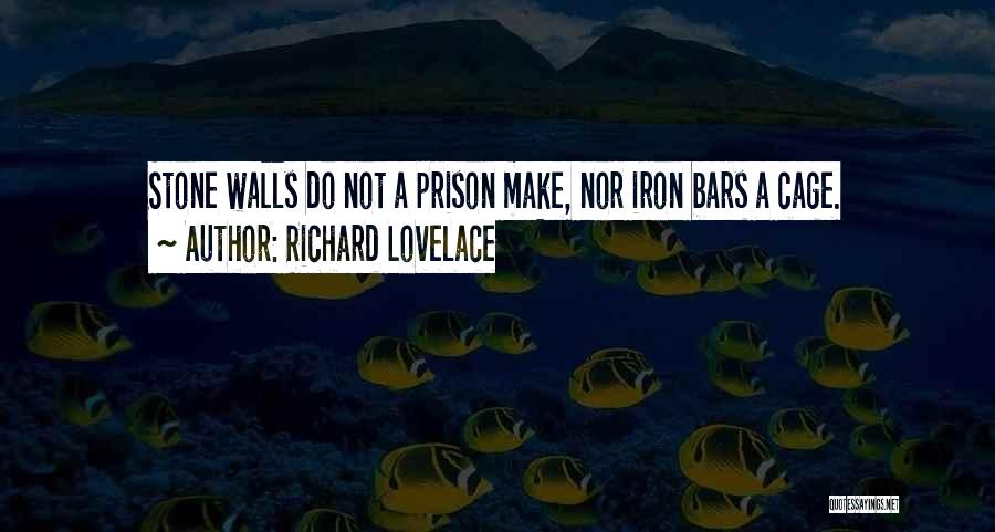 Richard Lovelace Quotes: Stone Walls Do Not A Prison Make, Nor Iron Bars A Cage.