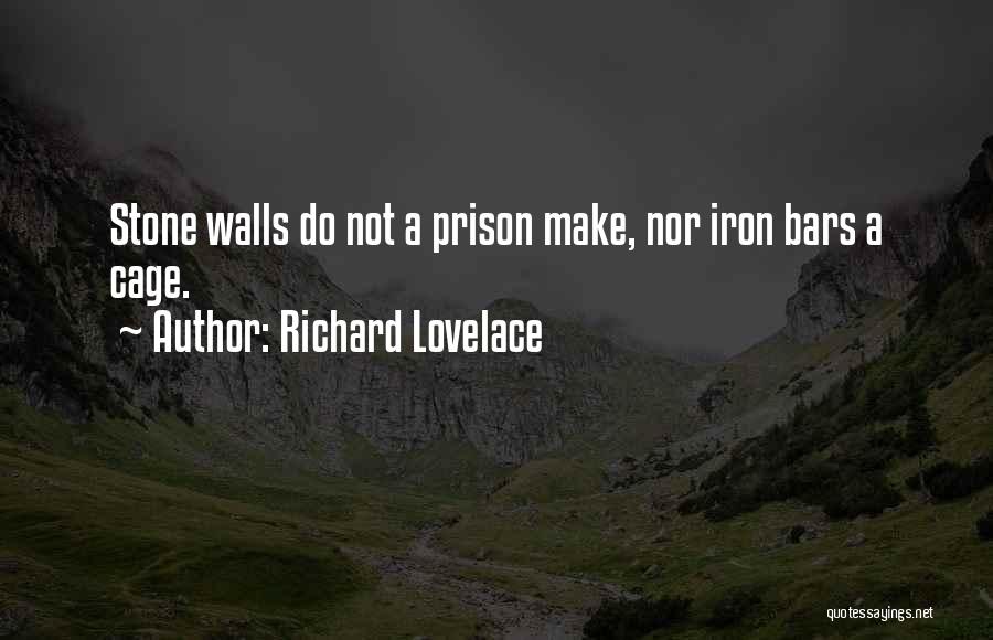 Richard Lovelace Quotes: Stone Walls Do Not A Prison Make, Nor Iron Bars A Cage.