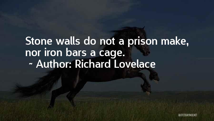 Richard Lovelace Quotes: Stone Walls Do Not A Prison Make, Nor Iron Bars A Cage.