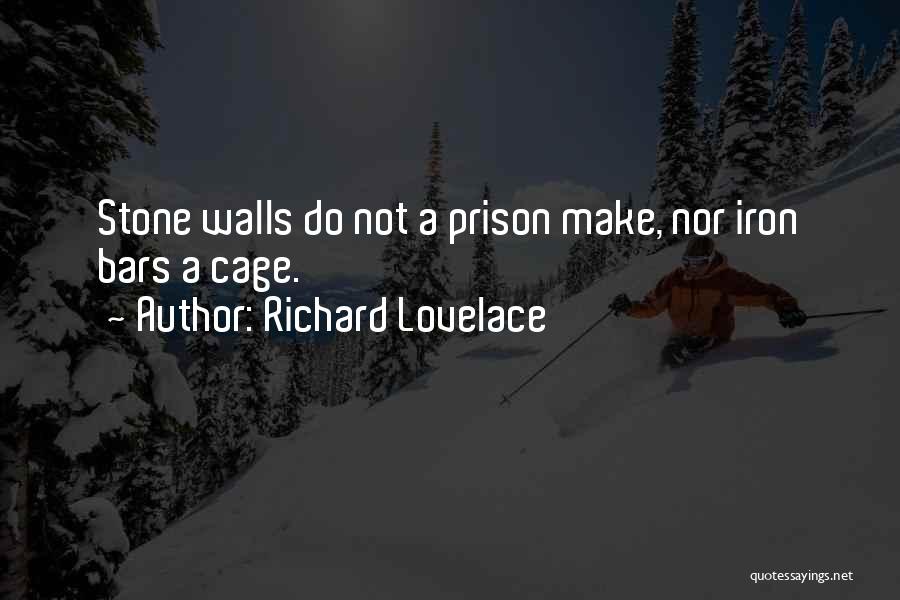 Richard Lovelace Quotes: Stone Walls Do Not A Prison Make, Nor Iron Bars A Cage.