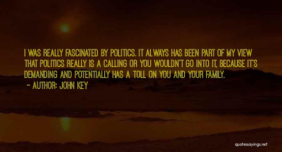 John Key Quotes: I Was Really Fascinated By Politics. It Always Has Been Part Of My View That Politics Really Is A Calling