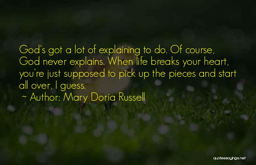Mary Doria Russell Quotes: God's Got A Lot Of Explaining To Do. Of Course, God Never Explains. When Life Breaks Your Heart, You're Just