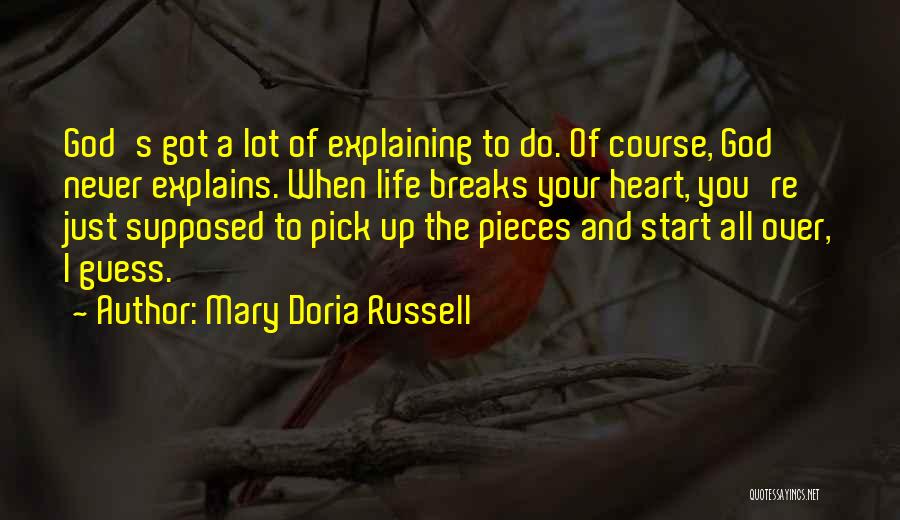 Mary Doria Russell Quotes: God's Got A Lot Of Explaining To Do. Of Course, God Never Explains. When Life Breaks Your Heart, You're Just
