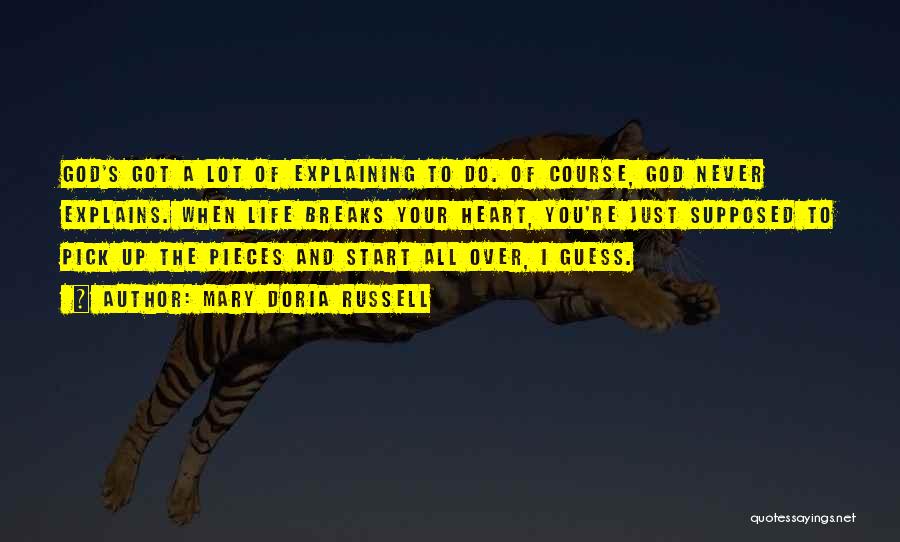 Mary Doria Russell Quotes: God's Got A Lot Of Explaining To Do. Of Course, God Never Explains. When Life Breaks Your Heart, You're Just