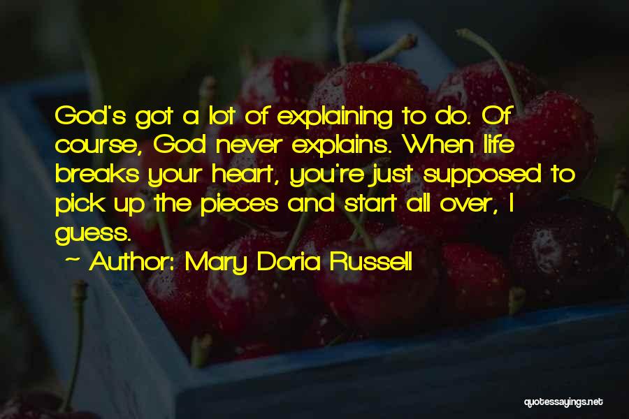 Mary Doria Russell Quotes: God's Got A Lot Of Explaining To Do. Of Course, God Never Explains. When Life Breaks Your Heart, You're Just
