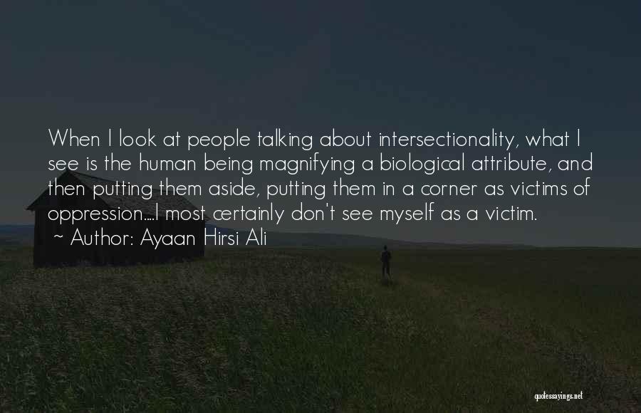 Ayaan Hirsi Ali Quotes: When I Look At People Talking About Intersectionality, What I See Is The Human Being Magnifying A Biological Attribute, And