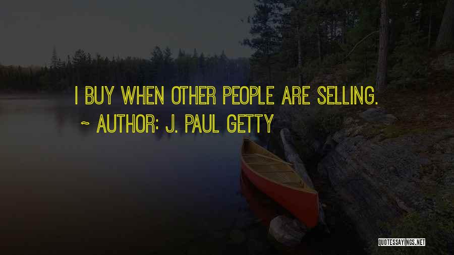 J. Paul Getty Quotes: I Buy When Other People Are Selling.